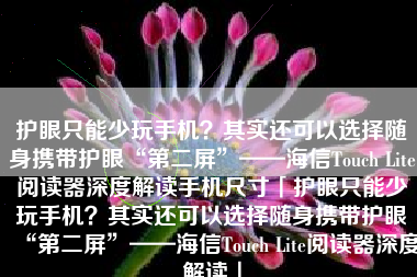 护眼只能少玩手机？其实还可以选择随身携带护眼“第二屏”——海信Touch Lite阅读器深度解读手机尺寸「护眼只能少玩手机？其实还可以选择随身携带护眼“第二屏”——海信Touch Lite阅读器深度解读」